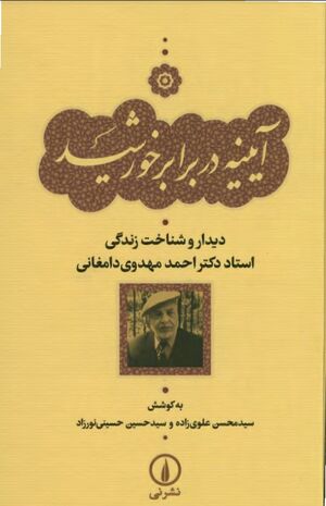 آیینه در برابر خورشید: دیدار و شناخت زندگی استاد دکتر احمد مهدوی دامغانی