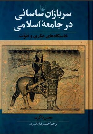 سربازان ساسانی در جامعه اسلامی: خاستگاه‌های عیاری و فتوت