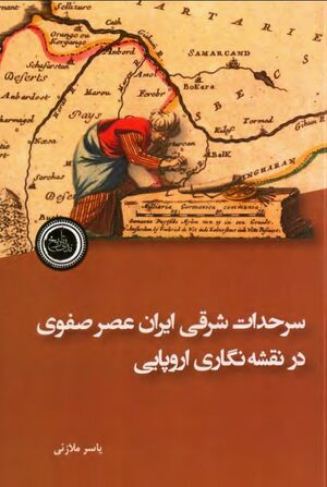 سرحدات شرقی ایران عصر صفوی در نقشه‌نگاری اروپایی