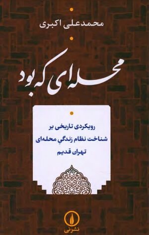 محله‌ای که بود: رویکردی تاریخی بر شناخت نظام زندگی محله‌ای (تهران قدیم)