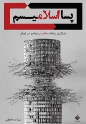 پسا اسلامیسم؛ بازنگری رابطه سیاست و مذهب در ایران