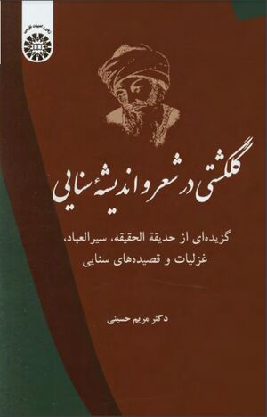 گلگشتی در شعر و اندیشۀ سنایی: گزیده‌ای از حدیقة الحقیقة، سیر العباد، غزلیات و قصیده‌های سنایی