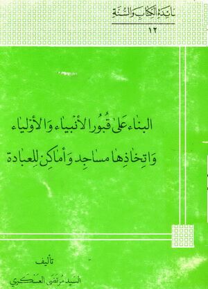 البناء علی قبور الأنبياء و الأولياء و اتخاذها مساجد و أماکن للعبادة