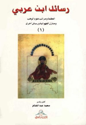 رسائل إبن عربي العظمة و مراتب علوم الوهب و منازل الفهوانیة و رسائل اخری